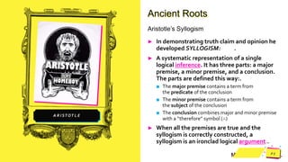 Jens
Martensson
A R I ST OT L E
Ancient Roots
Aristotle’s Syllogism
► In demonstrating truth claim and opinion he
develope...