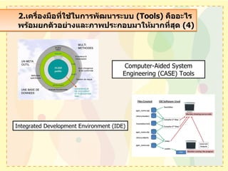 2. เครื่องมือที่ใช้ในการพัฒนาระบบ  (Tools)   คืออะไร  พร้อมยกตัวอย่างและภาพประกอบมาให้มากที่สุด  (4) Computer-Aided System Engineering (CASE) Tools Integrated Development Environment (IDE) 