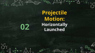 Projectile
Motion:
Horizontally
Launched
02
 