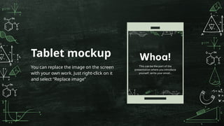 You can replace the image on the screen
with your own work. Just right-click on it
and select “Replace image”
Tablet mockup
 