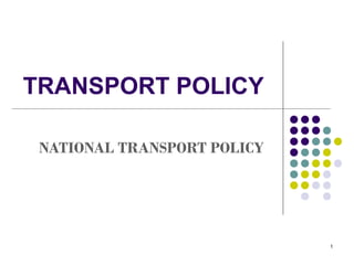 TRANSPORT POLICY
NATIONAL TRANSPORT POLICY
1
 