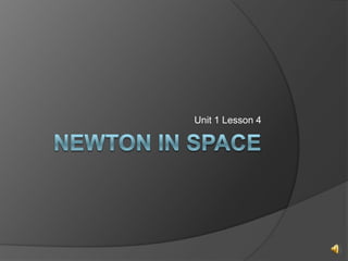 Newton in space Unit 1 Lesson 4 