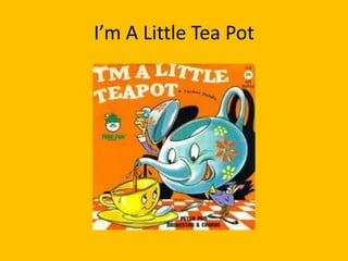 I’m A Little Tea Pot
 