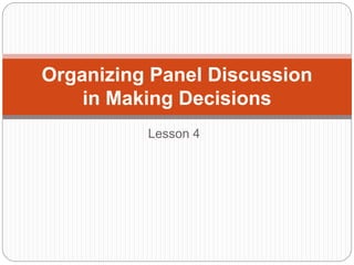 Lesson 4
Organizing Panel Discussion
in Making Decisions
 