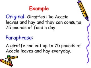 Example
Paraphrase:
A giraffe can eat up to 75 pounds of
Acacia leaves and hay everyday.
Original: Giraffes like Acacia
leaves and hay and they can consume
75 pounds of food a day.
 