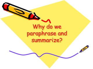 Why do we
paraphrase and
summarize?
 