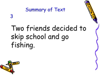 Summary of Text
Two friends decided to
skip school and go
fishing.
3
 