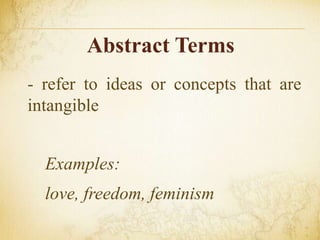 Abstract Terms
- refer to ideas or concepts that are
intangible
Examples:
love, freedom, feminism
 