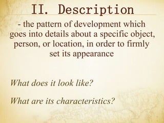 II. Description
- the pattern of development which
goes into details about a specific object,
person, or location, in order to firmly
set its appearance
What does it look like?
What are its characteristics?
 