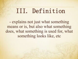 III. Definition
- explains not just what something
means or is, but also what something
does, what something is used for, what
something looks like, etc
 