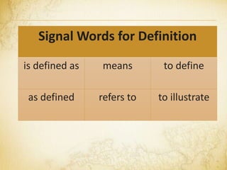 Signal Words for Definition
is defined as means to define
as defined refers to to illustrate
 
