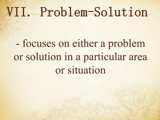 VII. Problem-Solution
- focuses on either a problem
or solution in a particular area
or situation
 