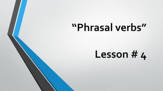 “Phrasal verbs”
Lesson # 4
 