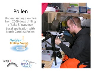 Pollen
Understanding samples
from 2009 deep drilling
of Lake El’gygytgyn
Local application with
North Carolina Pollen
 