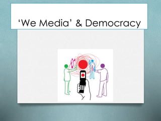 ‘We Media’ & Democracy
 