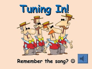 Tuning In!Tuning In!
Remember the song?Remember the song? 
 