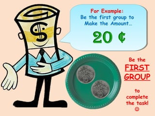 For Example:
Be the first group to
Make the Amount…
Be the
FIRST
GROUP
to
complete
the task!

 