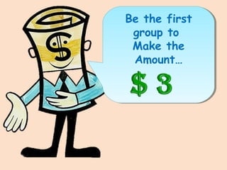 Be the first
group to
Make the
Amount…
 
