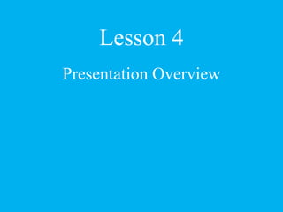 Lesson 4
Presentation Overview
 