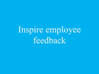 Inspire employee
feedback
 