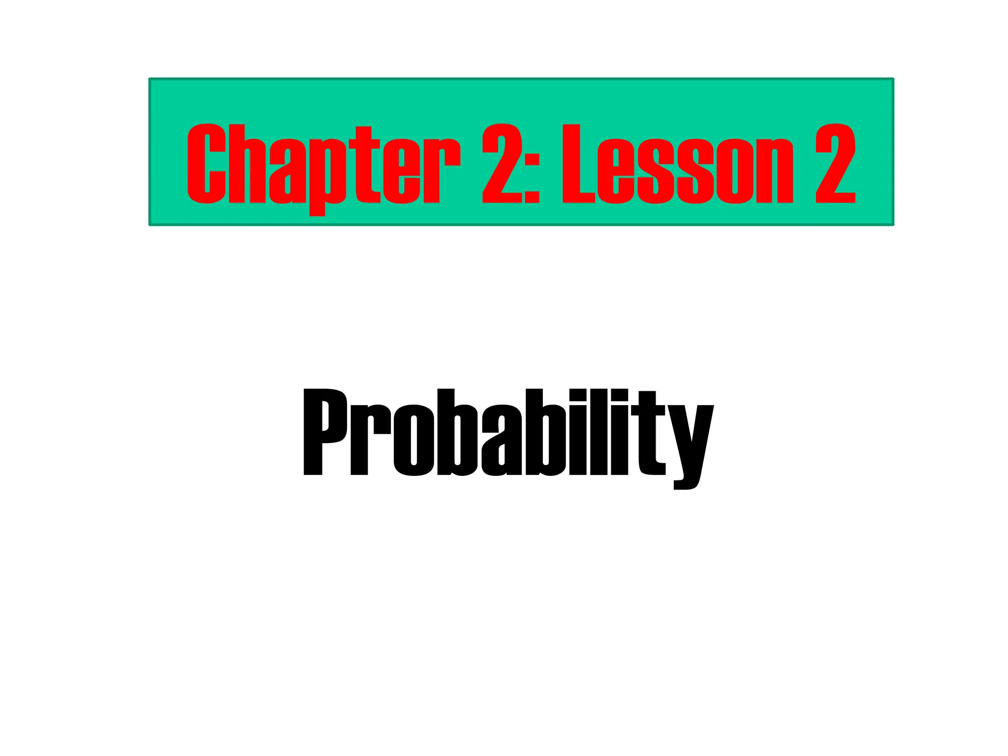 Probability
Chapter 2: Lesson 2
 