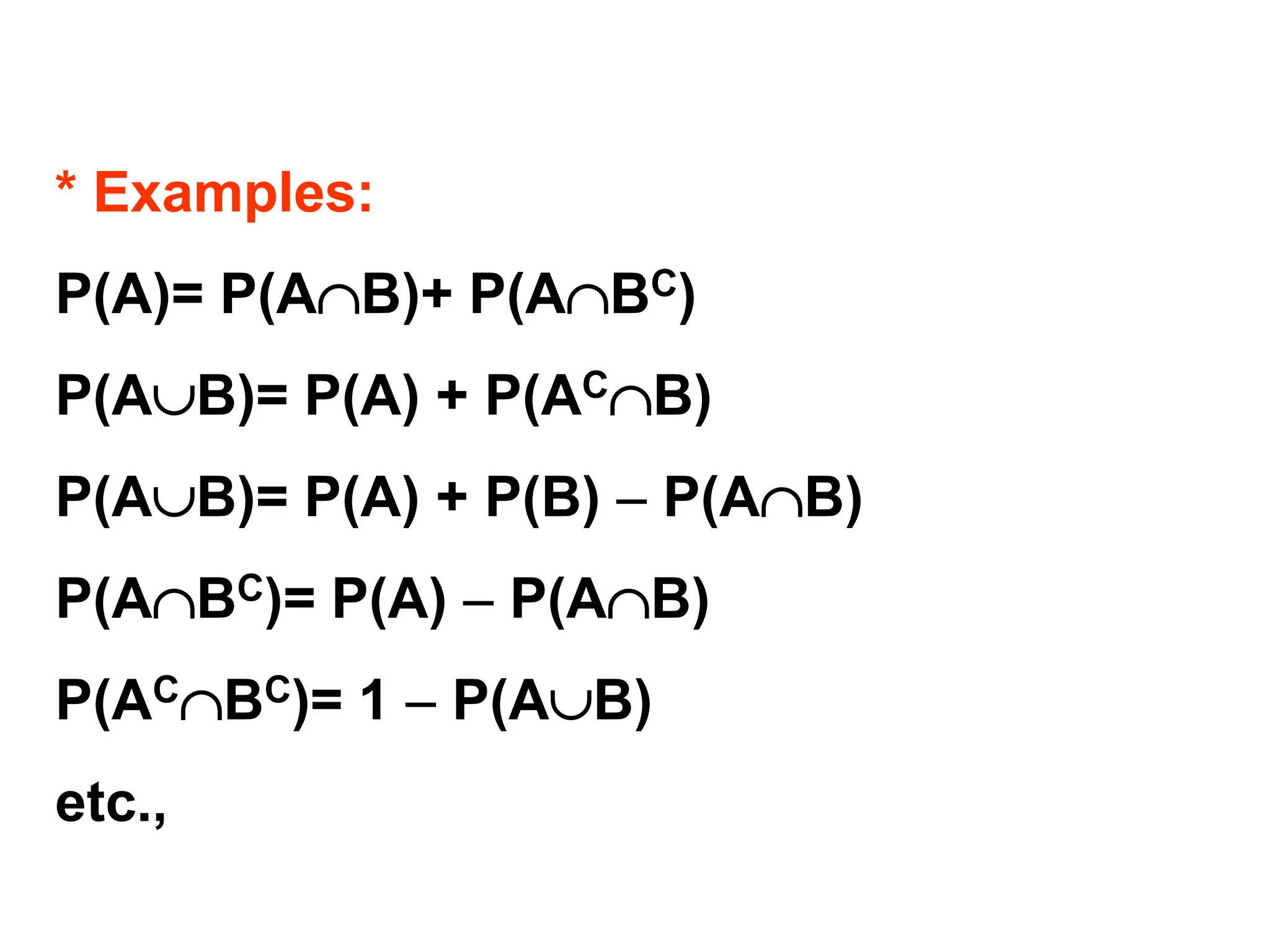 * Examples:
P(A)= P(AB)+ P(ABC)
P(AB)= P(A) + P(ACB)
P(AB)= P(A) + P(B) − P(AB)
P(ABC)= P(A) − P(AB)
P(ACBC)= 1 − P(AB)
etc.,
 