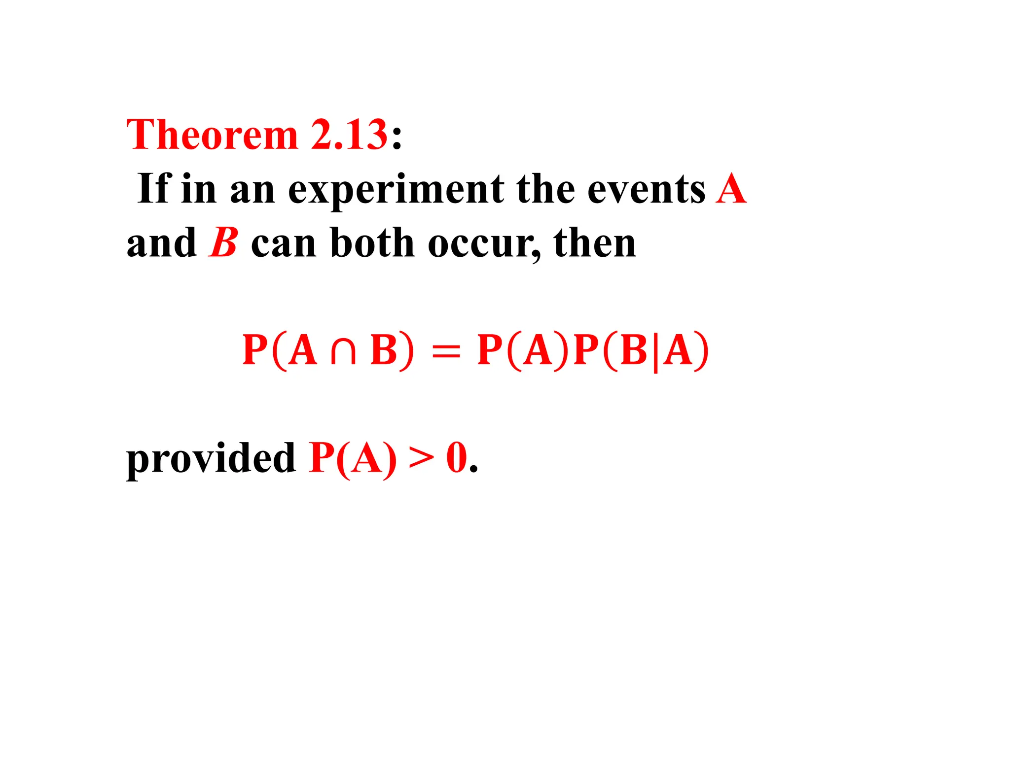 Theorem 2.13:
If in an experiment the events A
and B can both occur, then
𝐏 𝐀 ∩ 𝐁 = 𝐏 𝐀 𝐏 𝐁|𝐀
provided P(A) > 0.
 