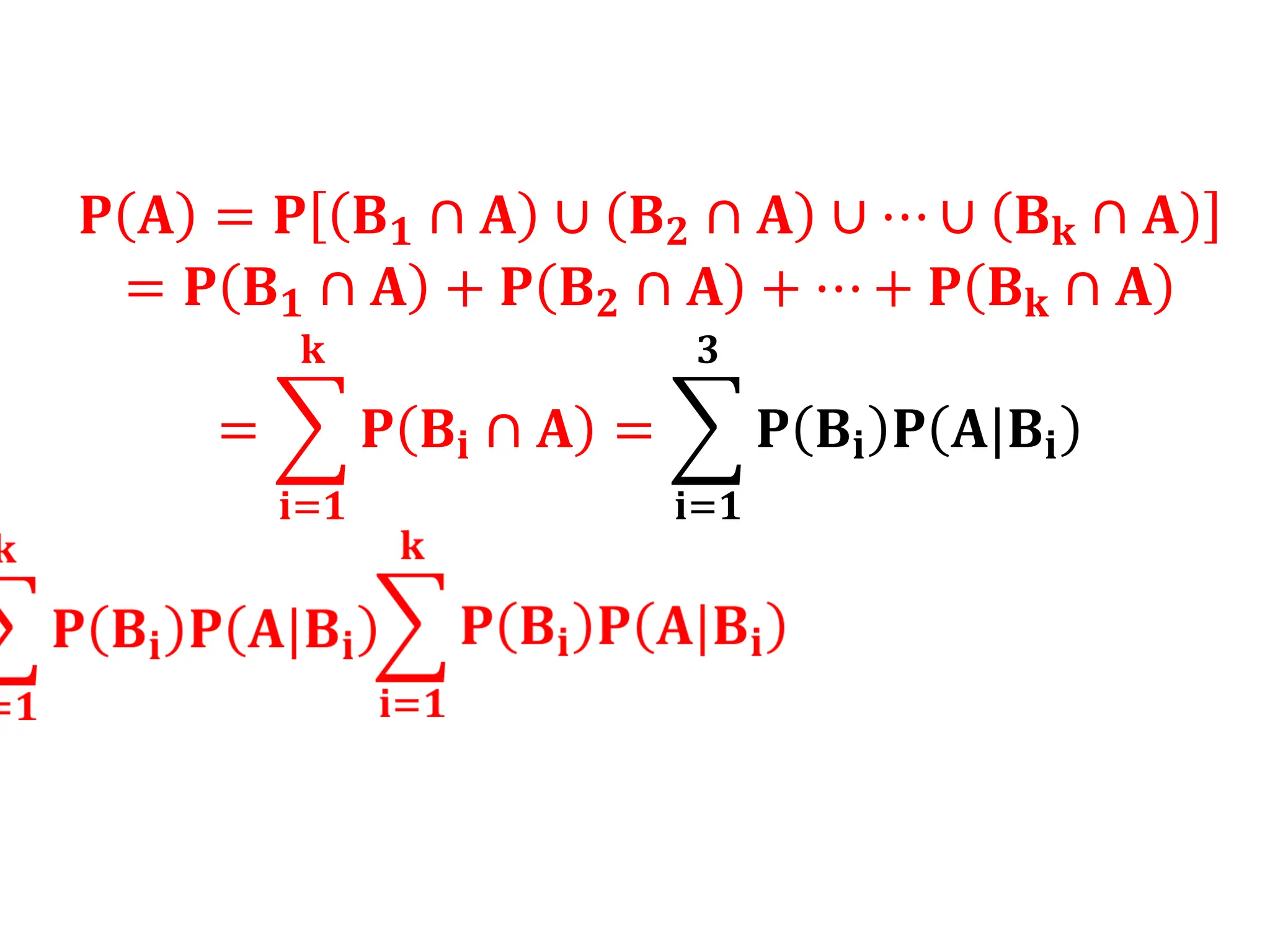 𝐏 𝐀 = 𝐏 𝐁𝟏 ∩ 𝐀 ∪ 𝐁𝟐 ∩ 𝐀 ∪ ⋯ ∪ 𝐁𝐤 ∩ 𝐀
= 𝐏 𝐁𝟏 ∩ 𝐀 + 𝐏 𝐁𝟐 ∩ 𝐀 + ⋯ + 𝐏 𝐁𝐤 ∩ 𝐀
= ෍
𝐢=𝟏
𝐤
𝐏 𝐁𝐢 ∩ 𝐀 = ෍
𝐢=𝟏
𝟑
𝐏 𝐁𝐢 𝐏 𝐀|𝐁𝐢
 