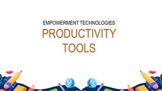 EMPOWERMENT TECHNOLOGIES
PRODUCTIVITY
TOOLS
 