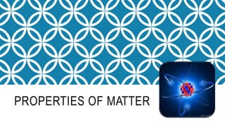 PROPERTIES OF MATTER
 