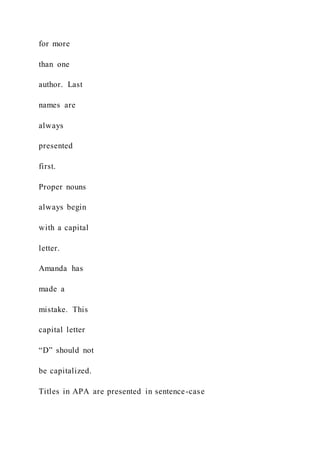 for more
than one
author. Last
names are
always
presented
first.
Proper nouns
always begin
with a capital
letter.
Amanda has
made a
mistake. This
capital letter
“D” should not
be capitalized.
Titles in APA are presented in sentence-case
 