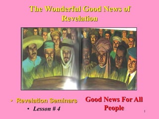 1
The Wonderful Good News of
Revelation
• Revelation Seminars
• Lesson # 4
Good News For All
People
 