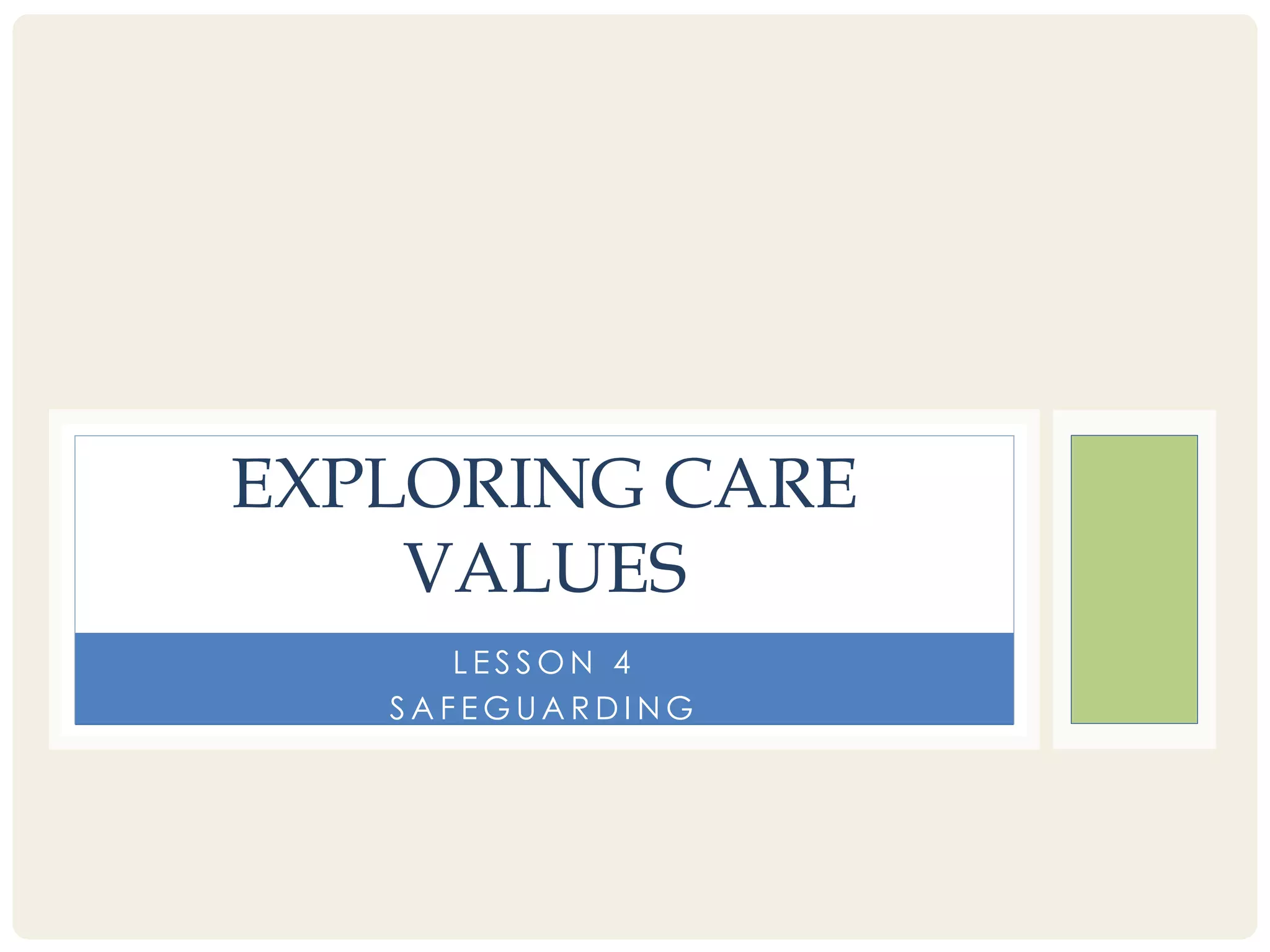 EXPLORING CARE 
VALUES 
L E S SON 4 
SAF EGUARDING 
 