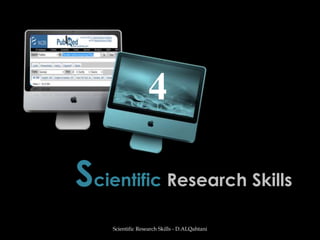 Scientific Research Skills Scientific Research Skills - D.ALQahtani 4 