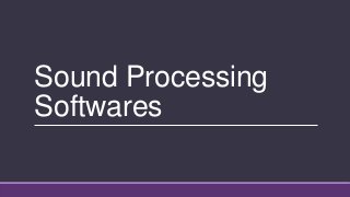 Sound Processing
Softwares
 