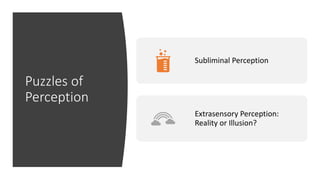 Puzzles of
Perception
Subliminal Perception
Extrasensory Perception:
Reality or Illusion?
 