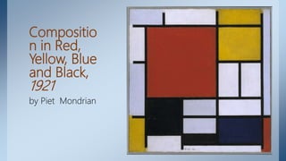 Compositio
n in Red,
Yellow, Blue
and Black,
1921
by Piet Mondrian
 