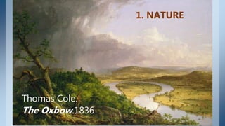 Thomas Cole.
The Oxbow.1836
1. NATURE
 