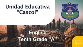 Unidad Educativa
“Cascol”
English
Tenth Grade “A”
 