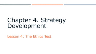 Chapter 4. Strategy
Development
Lesson 4: The Ethics Test
 