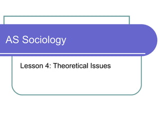 AS Sociology Lesson 4: Theoretical Issues 