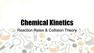 Chemical Kinetics
Reaction Rates & Collision Theory
 