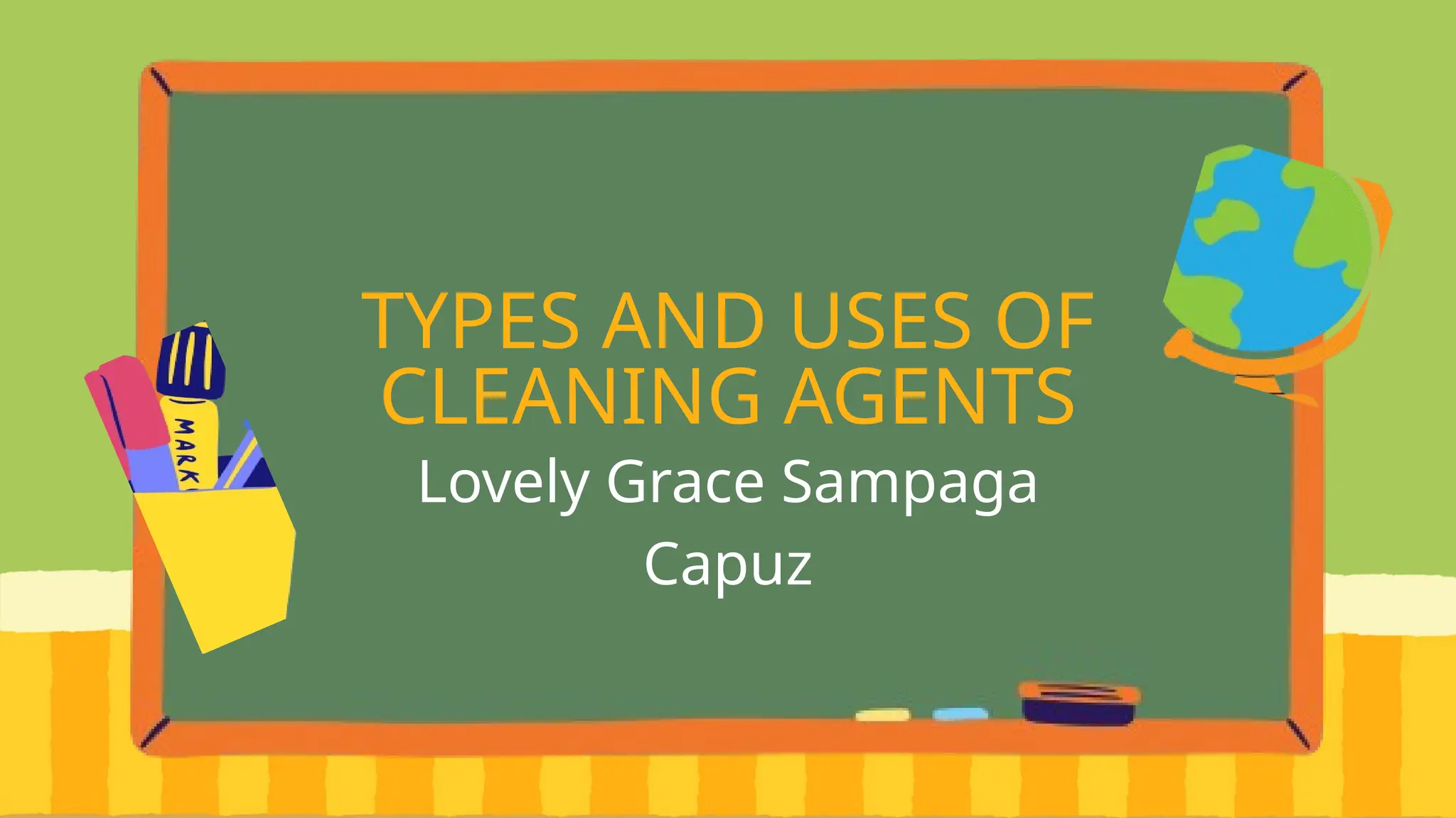 TYPES AND USES OF
CLEANING AGENTS
Lovely Grace Sampaga
Capuz
 