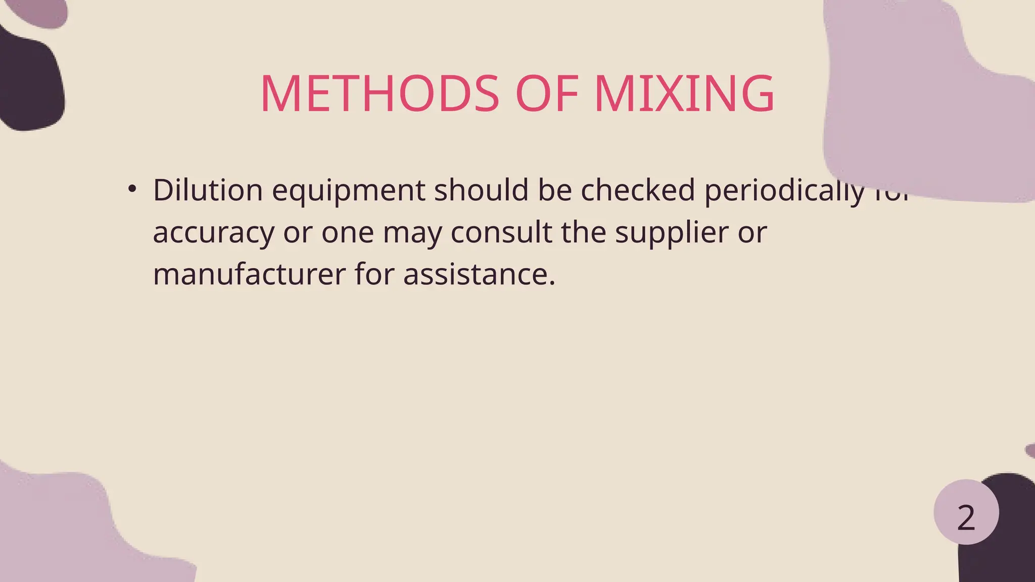 • Dilution equipment should be checked periodically for
accuracy or one may consult the supplier or
manufacturer for assistance.
METHODS OF MIXING
2
 