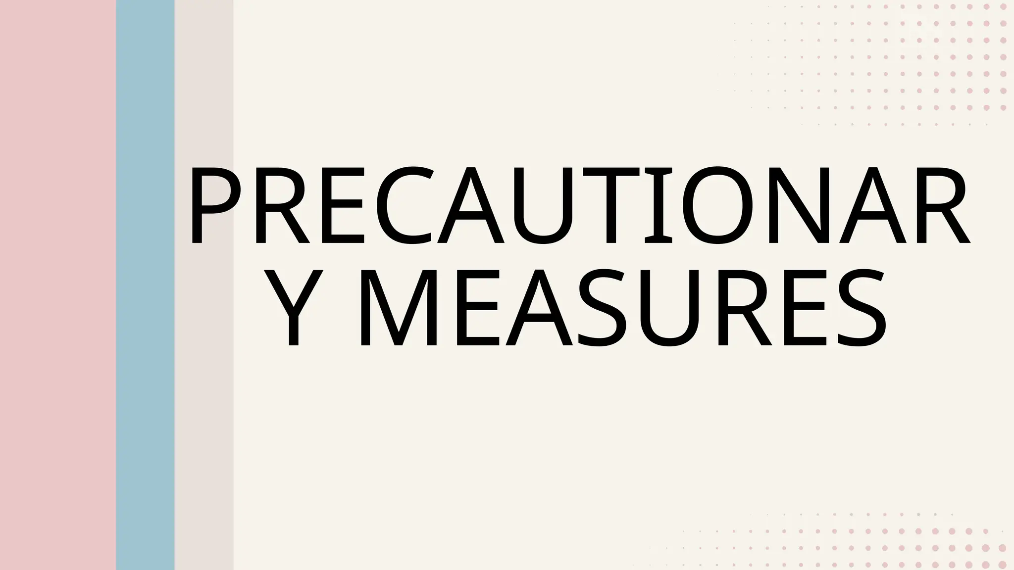 PRECAUTIONAR
Y MEASURES
 