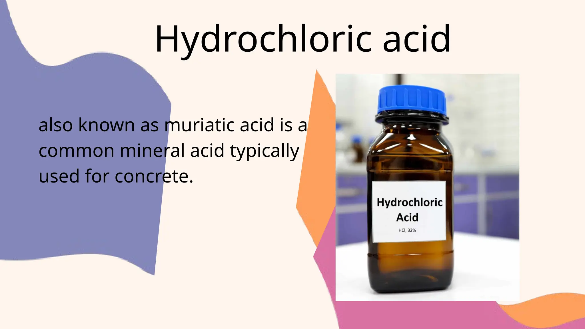Hydrochloric acid
also known as muriatic acid is a
common mineral acid typically
used for concrete.
 