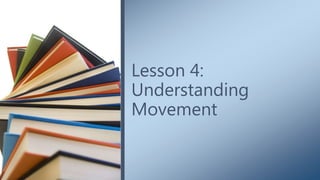 Lesson 4:
Understanding
Movement
 