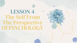 LESSON 4
The Self From
The Perspective
Of PSYCHOLOGY
 