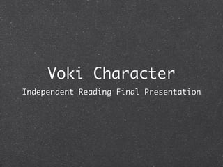 Voki Character
Independent Reading Final Presentation
 