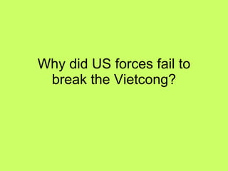 Why did US forces fail to break the Vietcong? 